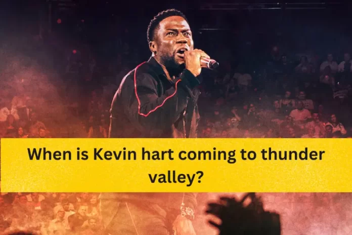 When is Kevin hart coming to thunder valley