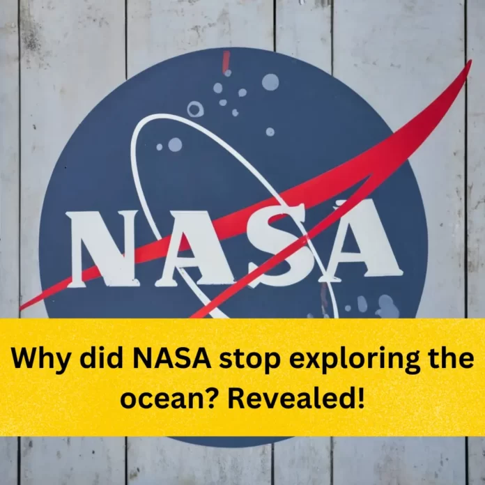 Why did NASA stop exploring the ocean