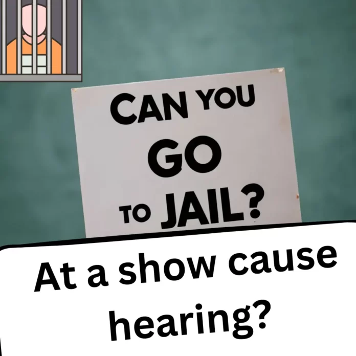 Can you go to jail at a show cause hearing