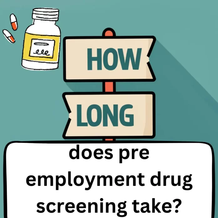 How long does pre employment drug screening take