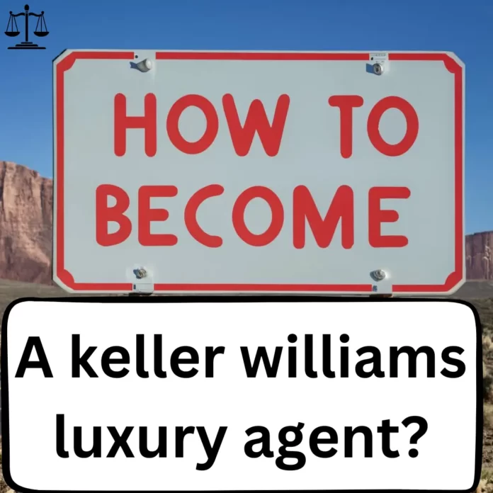 How to become a keller williams luxury agent