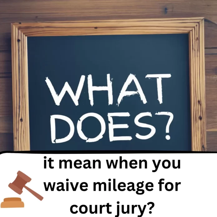 What does it mean when you waive mileage for court jury