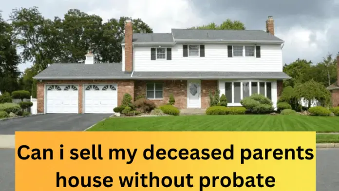 Can i sell my deceased parents house without probate