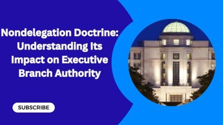 Nondelegation Doctrine Understanding Its Impact on Executive Branch Authority