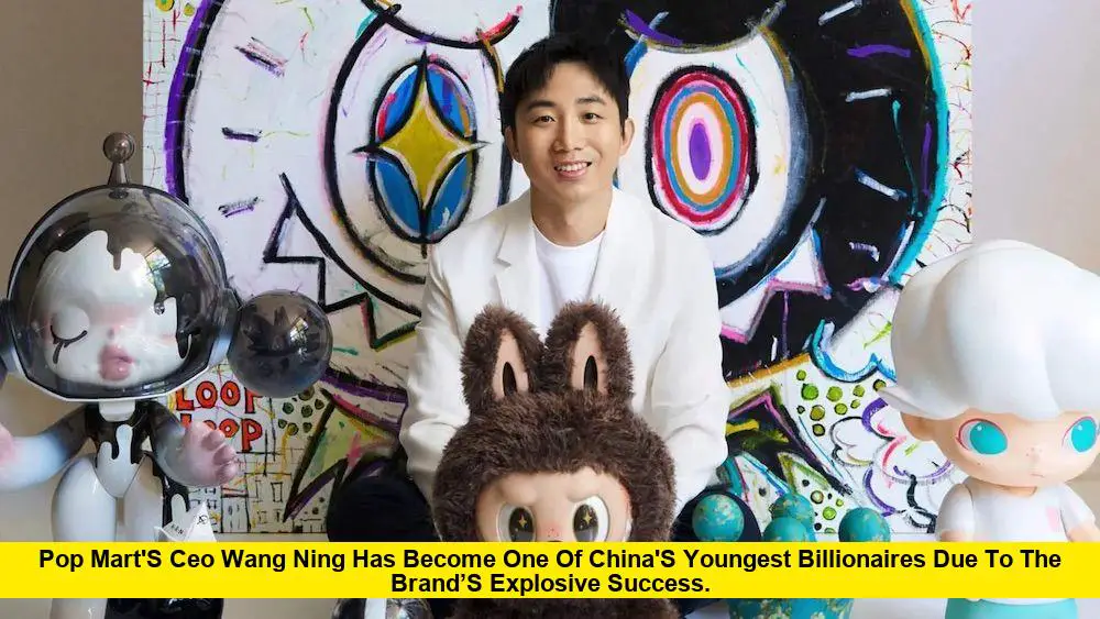 Pop Mart's CEO Wang Ning has become one of China's youngest billionaires due to the brand’s explosive success.