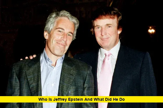 Who is Jeffrey Epstein and What Did He Do