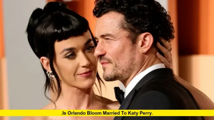 Is Orlando Bloom Married to Katy Perry