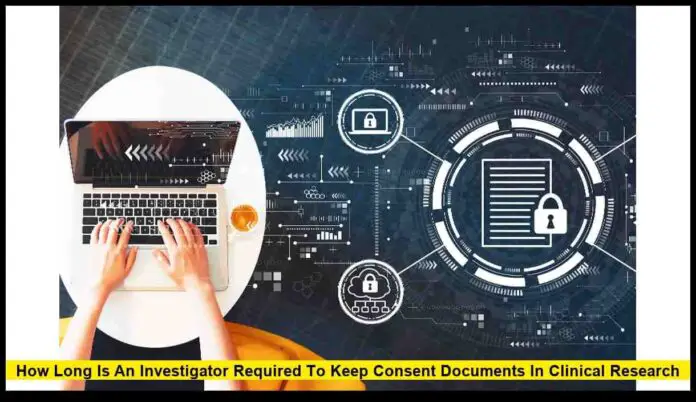 How Long Is an Investigator Required to Keep Consent Documents in Clinical Research