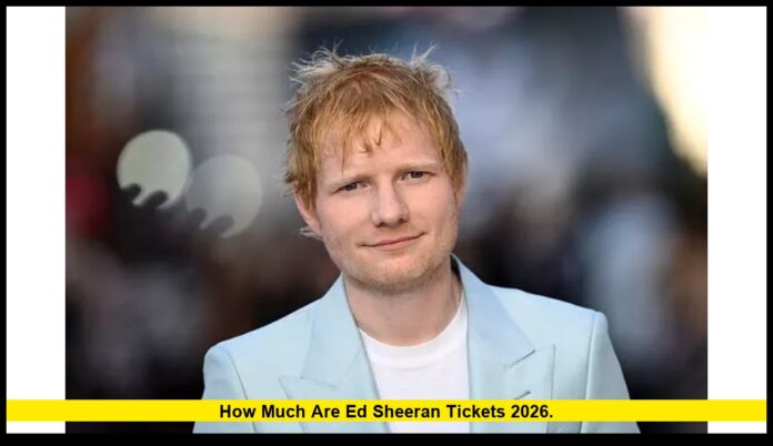 How Much Are Ed Sheeran Tickets 2026