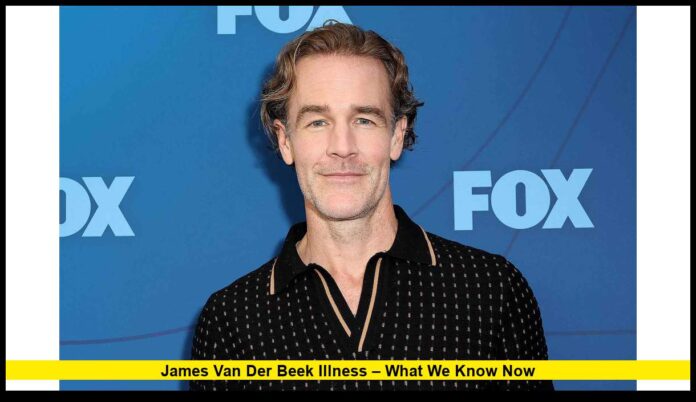James Van Der Beek Illness – What We Know Now James Van Der Beek Illness – What We Know Now
