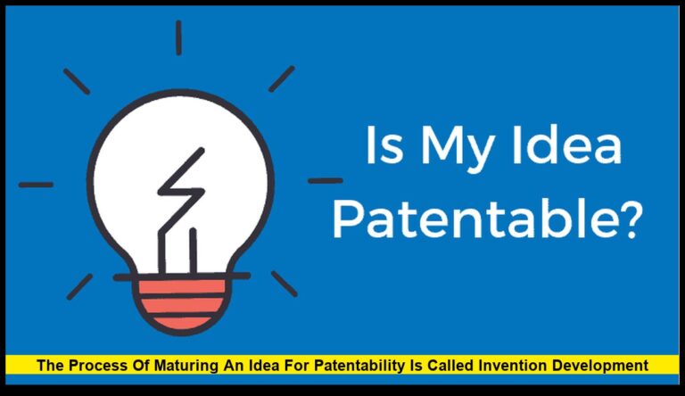 The Process of Maturing an Idea for Patentability Is Called Invention Development