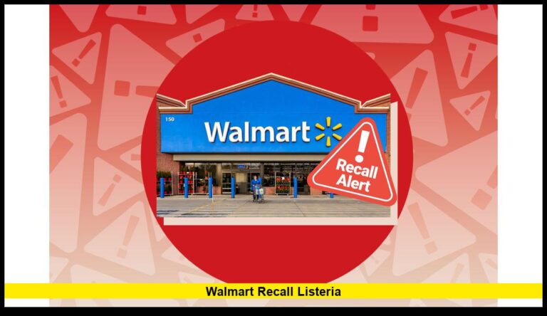 Walmart Recall Listeria: Everything You Need to Know About the Latest Food Safety Alert