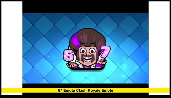 67 Emote Clash Royale Emote 67 Emote Clash Royale Emote: Everything You Need to Know About the Game’s Latest Exclusive Animation