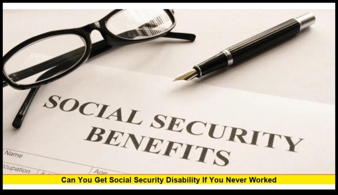 Can You Get Social Security Disability If You Never Worked? Full 2025 Guide for U.S. Applicants