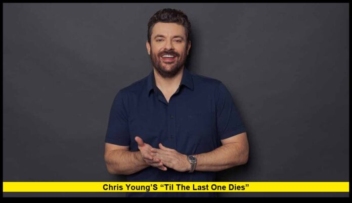 Chris Young’s “Til The Last One Dies”