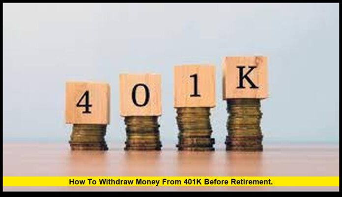 How to withdraw money from 401k before retirement