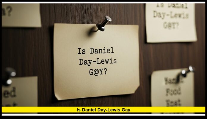 Is Daniel Day-Lewis Gay Is Daniel Day-Lewis Gay?