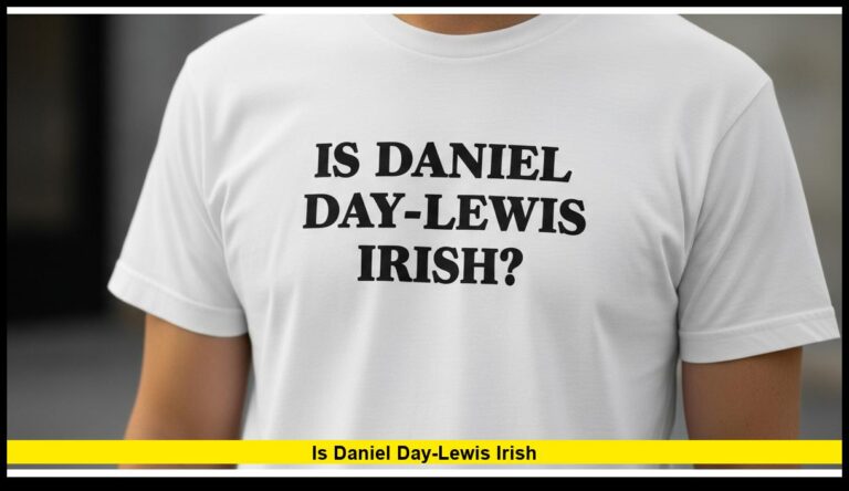 Is Daniel Day-Lewis Irish? Exploring His Nationality, Heritage, and Life in Ireland