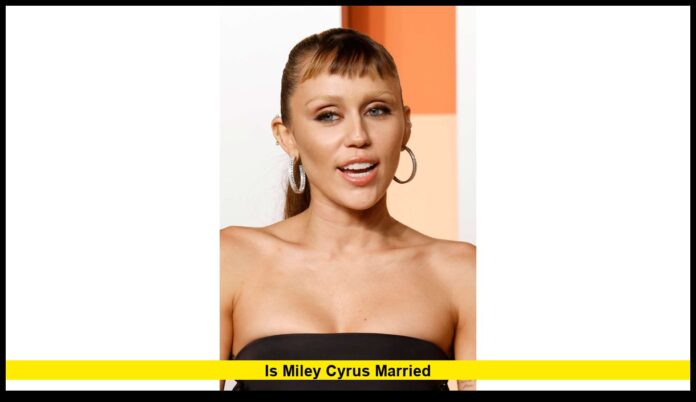 Is Miley Cyrus Married Is Miley Cyrus Married