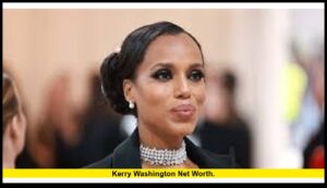 Kerry Washington Net Worth: A Closer Look at Her $50 Million Empire in 2025