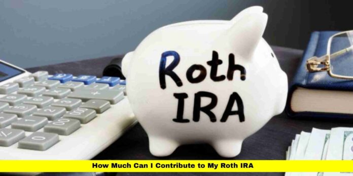 How Much Can I Contribute to My Roth IRA How Much Can I Contribute to My Roth IRA