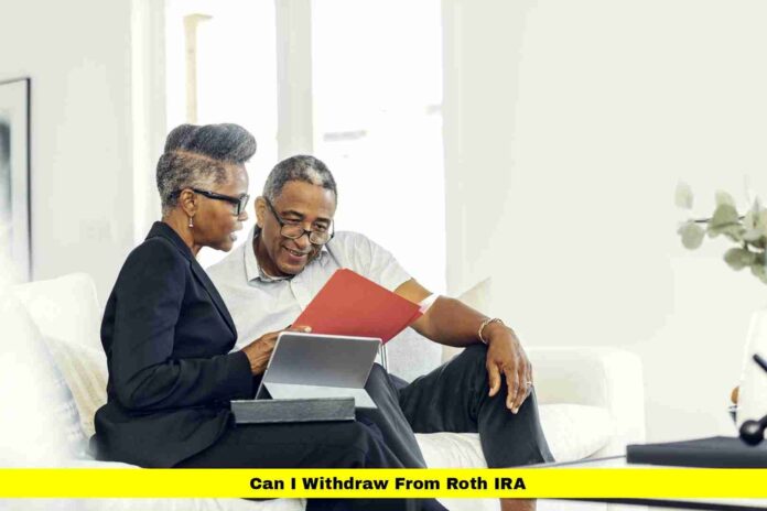 Can I Withdraw From Roth IRA Can I Withdraw From Roth IRA