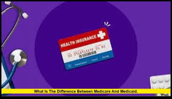 what is the difference between Medicare and Medicaid. what is the difference between Medicare and Medicaid