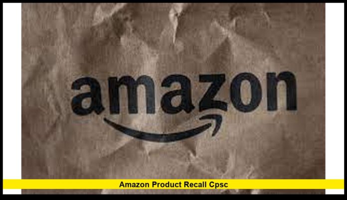 Amazon Product Recall CPSC Major Safety Warnings Issued for Items Sold on Amazon