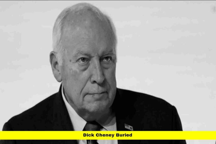 Dick Cheney Buried Dick Cheney Buried