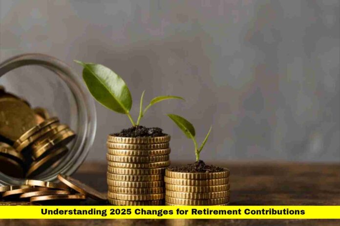 Understanding 2025 Changes for Retirement Contributions