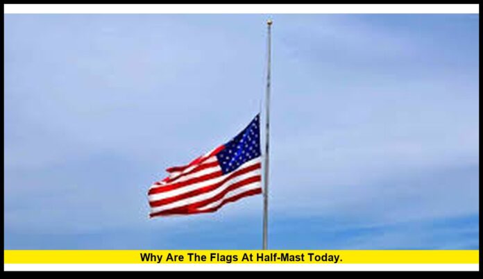 Why Are the Flags at Half-Mast Today. Why Are the Flags at Half-Mast Today