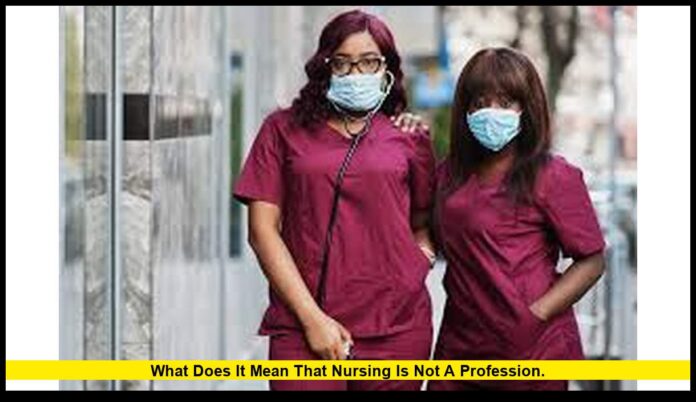 what does it mean that nursing is not a profession. what does it mean that nursing is not a profession