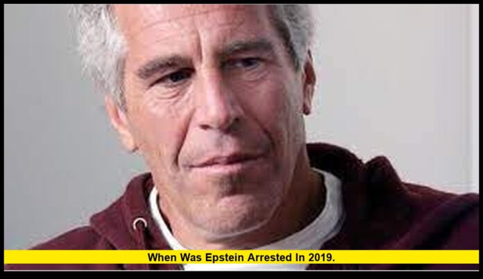 when was Epstein arrested in 2019. when was Epstein arrested in 2019
