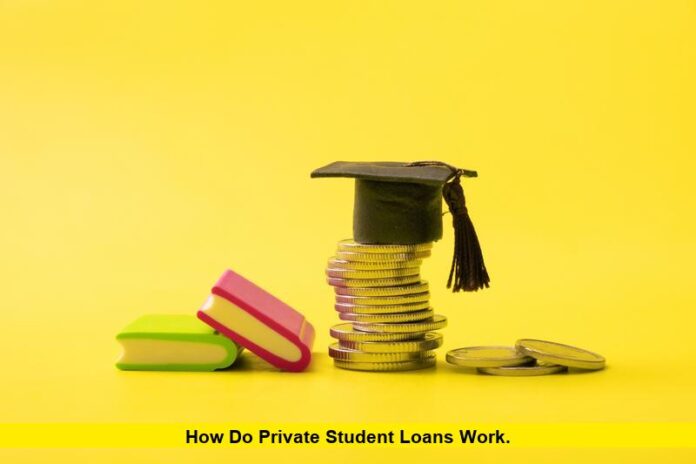 How Do Private Student Loans Work. How Do Private Student Loans Work