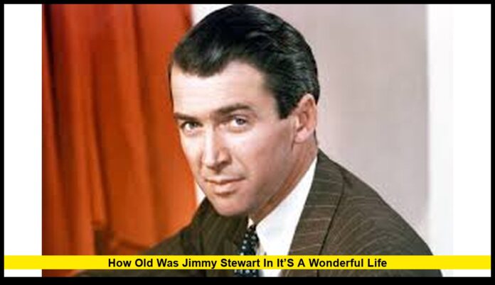 How Old Was Jimmy Stewart in It’s a Wonderful Life A Complete Look at His Age, Career, and Legacy