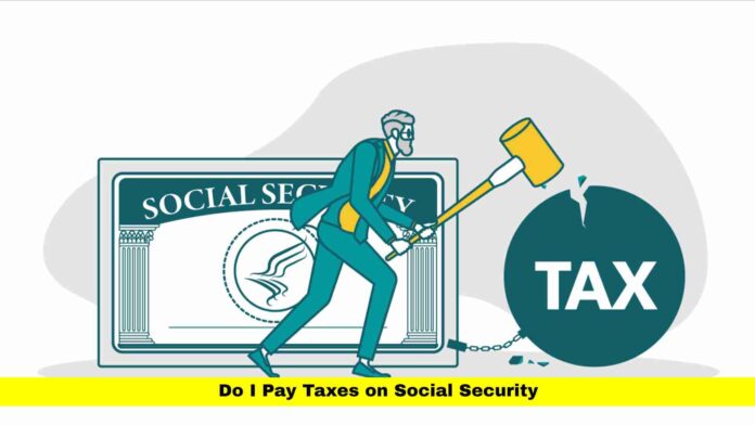 Do I Pay Taxes on Social Security Do I Pay Taxes on Social Security