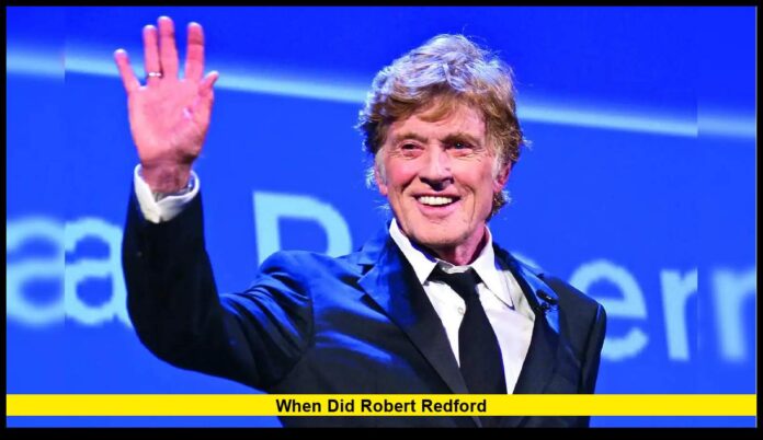 When Did Robert Redford The Truth About the Iconic Actor’s Life and Current Status