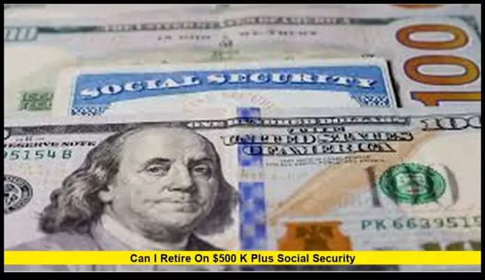 can i retire on $500 k plus social security