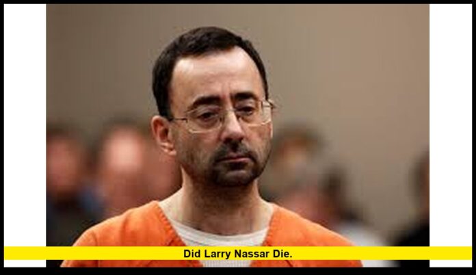 did Larry Nassar die. did Larry Nassar die.