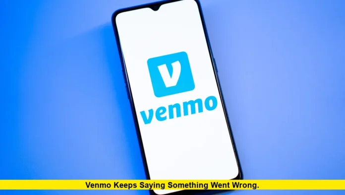 venmo keeps saying something went wrong. venmo keeps saying something went wrong