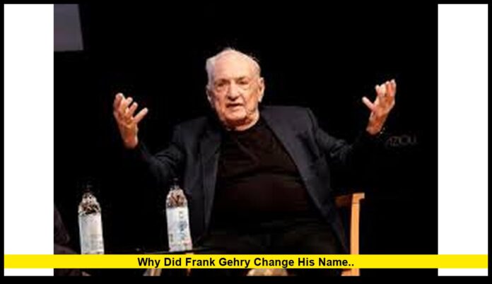 why did frank gehry change his name.. why did frank gehry change his name..
