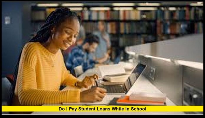 Do I Pay Student Loans While in School Do you pay student loans while in school