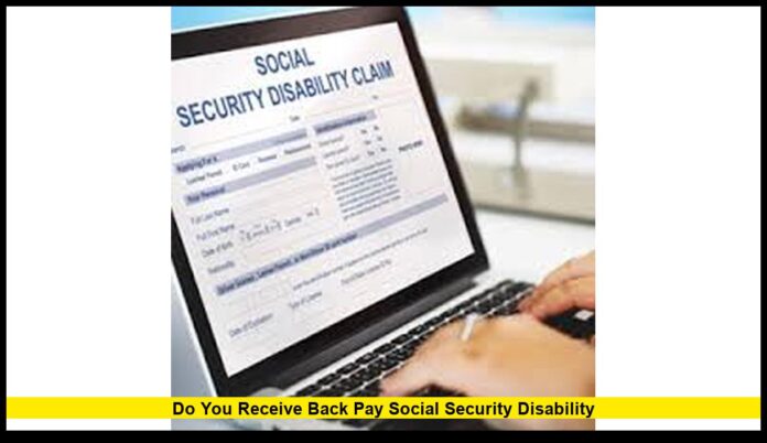 Do You Receive Back Pay Social Security Disability Do You Receive Back Pay Social Security Disability