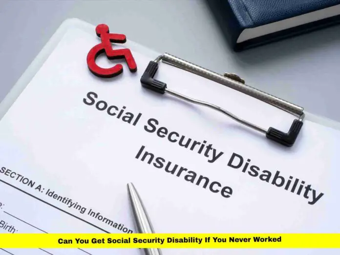 Can You Get Social Security Disability If You Never Worked Can You Get Social Security Disability If You Never Worked