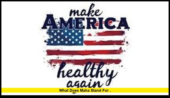 What does MAHA stand for . What does MAHA stand for .